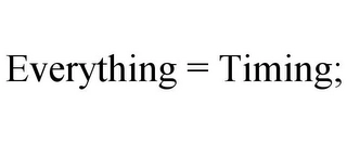 EVERYTHING = TIMING; Trademark Image