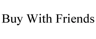BUY WITH FRIENDS Trademark Image