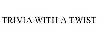 TRIVIA WITH A TWIST Trademark Image