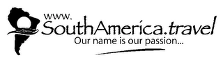WWW. SOUTHAMERICA.TRAVEL OUR NAME IS OUR PASSION... Trademark Image