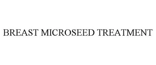 BREAST MICROSEED TREATMENT Trademark Image