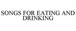 SONGS FOR EATING AND DRINKING Trademark Image