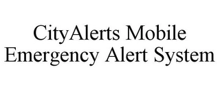 CITYALERTS MOBILE EMERGENCY ALERT SYSTEM Trademark Image