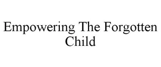 EMPOWERING THE FORGOTTEN CHILD Trademark Image