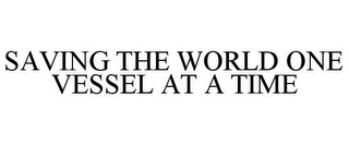 SAVING THE WORLD ONE VESSEL AT A TIME Trademark Image