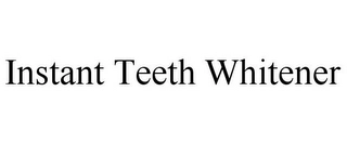 INSTANT TEETH WHITENER Trademark Image