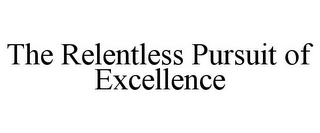 THE RELENTLESS PURSUIT OF EXCELLENCE Trademark Image
