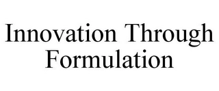 INNOVATION THROUGH FORMULATION Trademark Image