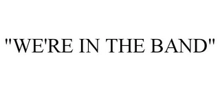 "WE'RE IN THE BAND" Trademark Image
