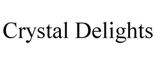 CRYSTAL DELIGHTS Trademark Image