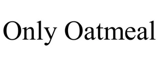 ONLY OATMEAL Trademark Image