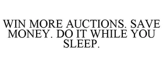 WIN MORE AUCTIONS. SAVE MONEY. DO IT WHILE YOU SLEEP. Trademark Image