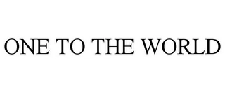 ONE TO THE WORLD Trademark Image