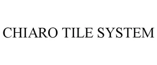 CHIARO TILE SYSTEM Trademark Image