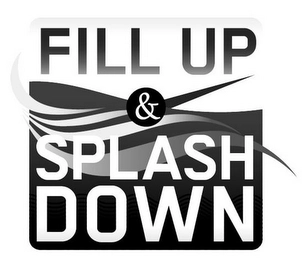 FILL UP & SPLASH DOWN Trademark Image