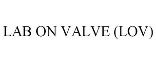 LAB ON VALVE (LOV) Trademark Image