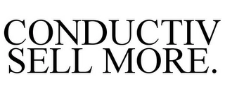 CONDUCTIV SELL MORE. Trademark Image
