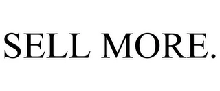 SELL MORE. Trademark Image