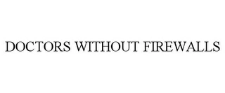 DOCTORS WITHOUT FIREWALLS Trademark Image