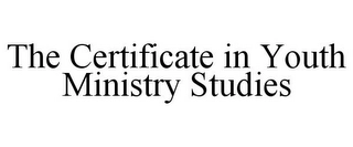 THE CERTIFICATE IN YOUTH MINISTRY STUDIES Trademark Image