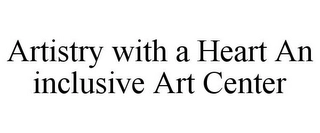ARTISTRY WITH A HEART AN INCLUSIVE ART CENTER Trademark Image