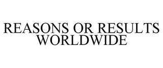 REASONS OR RESULTS WORLDWIDE Trademark Image