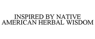 INSPIRED BY NATIVE AMERICAN HERBAL WISDOM Trademark Image