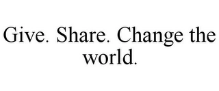 GIVE. SHARE. CHANGE THE WORLD. Trademark Image