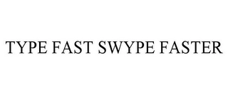 TYPE FAST SWYPE FASTER Trademark Image