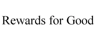 REWARDS FOR GOOD Trademark Image