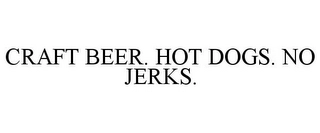 CRAFT BEER. HOT DOGS. NO JERKS. Trademark Image