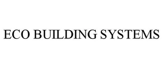 ECO BUILDING SYSTEMS Trademark Image