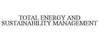 TOTAL ENERGY AND SUSTAINABILITY MANAGEMENT Trademark Image