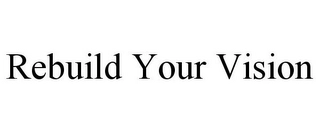 REBUILD YOUR VISION Trademark Image