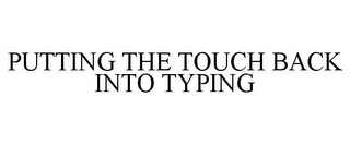 PUTTING THE TOUCH BACK INTO TYPING Trademark Image