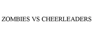 ZOMBIES VS CHEERLEADERS Trademark Image