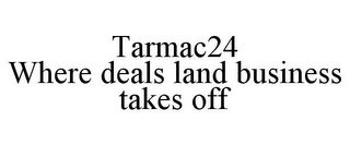 TARMAC24 WHERE DEALS LAND BUSINESS TAKES OFF Trademark Image