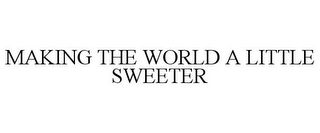 MAKING THE WORLD A LITTLE SWEETER Trademark Image