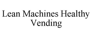 LEAN MACHINES HEALTHY VENDING Trademark Image