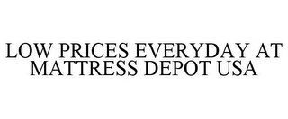LOW PRICES EVERYDAY AT MATTRESS DEPOT USA Trademark Image