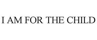 I AM FOR THE CHILD Trademark Image