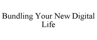 BUNDLING YOUR NEW DIGITAL LIFE Trademark Image