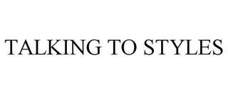 TALKING TO STYLES Trademark Image