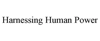 HARNESSING HUMAN POWER Trademark Image