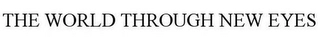 THE WORLD THROUGH NEW EYES Trademark Image
