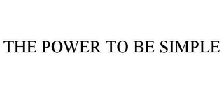 THE POWER TO BE SIMPLE Trademark Image