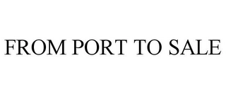 FROM PORT TO SALE Trademark Image