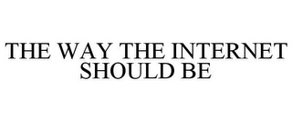 THE WAY THE INTERNET SHOULD BE Trademark Image