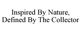 INSPIRED BY NATURE, DEFINED BY THE COLLECTOR Trademark Image