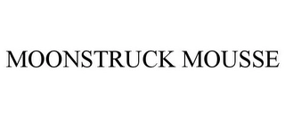 MOONSTRUCK MOUSSE Trademark Image